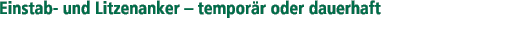Einstab- und Litzenanker - temporär oder dauerhaft